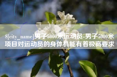 双峰男子5000米运动员-男子5000米项目对运动员的身体机能有着极高要求