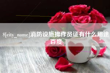 双峰消防设施操作员证有什么用途百度