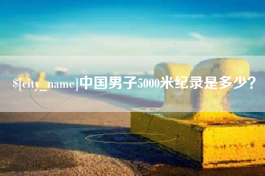 双峰中国男子5000米纪录是多少？