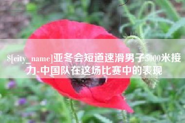 双峰亚冬会短道速滑男子5000米接力-中国队在这场比赛中的表现