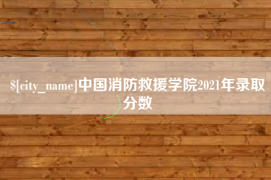 双峰中国消防救援学院2021年录取分数