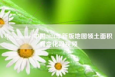 双峰中国2024年新版地图领土面积有变化吗视频