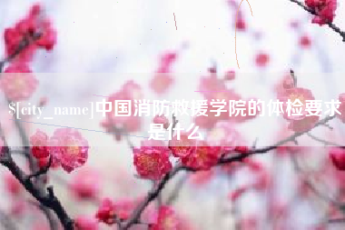 双峰中国消防救援学院的体检要求是什么