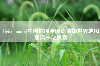 双峰中国地图全图高清版世界地图高清十亿像素