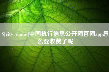 双峰中国执行信息公开网官网app怎么要收费了呢