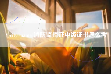 双峰消防监控证中级证书怎么考