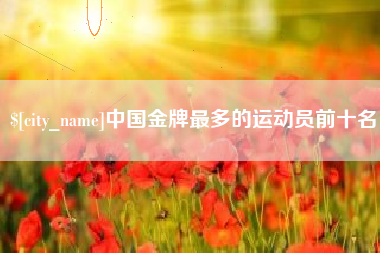 双峰中国金牌最多的运动员前十名