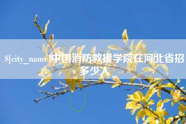 双峰中国消防救援学院在河北省招多少人